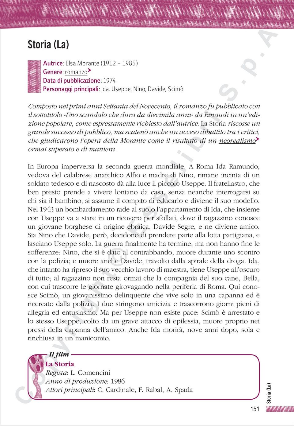 La Storia riscosse un grande successo di pubblico, ma scatenò anche un acceso dibattito tra i critici, che giudicarono l opera della Morante come il risultato di un neorealismo ormai superato e di