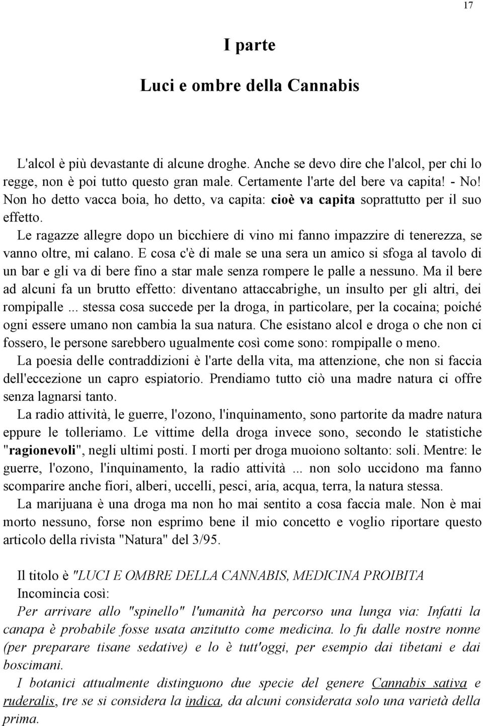 Le ragazze allegre dopo un bicchiere di vino mi fanno impazzire di tenerezza, se vanno oltre, mi calano.