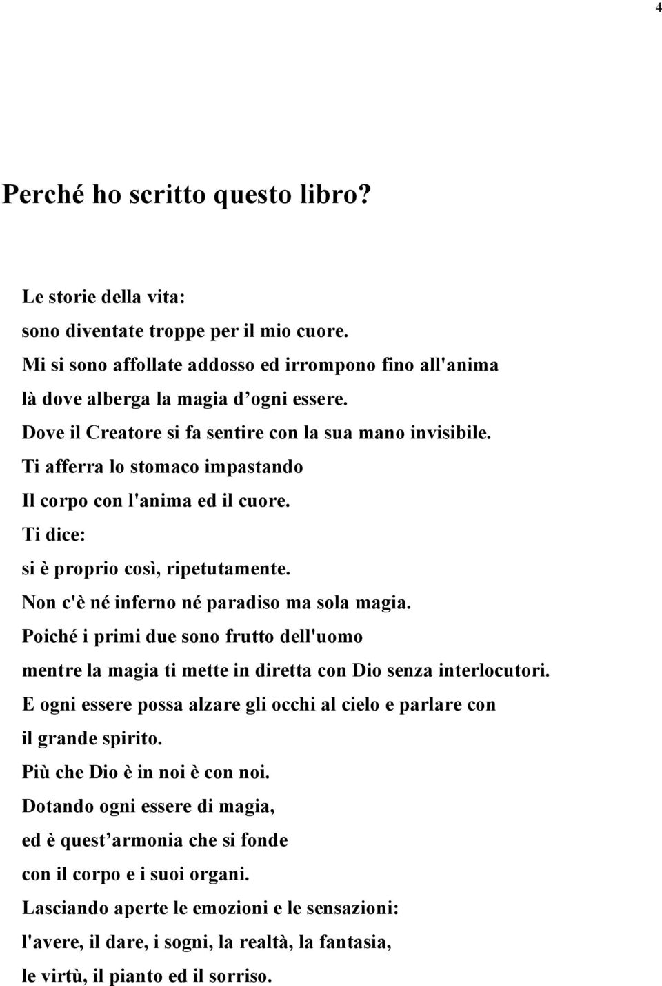 Non c'è né inferno né paradiso ma sola magia. Poiché i primi due sono frutto dell'uomo mentre la magia ti mette in diretta con Dio senza interlocutori.