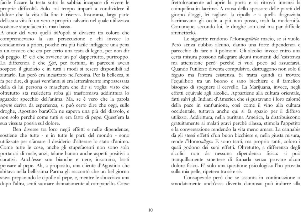 A onor del vero quelli dipopoli si divisero tra coloro che comprendevano la sua persecuzione e chi invece lo condannava a priori, poiché era più facile infliggere una pena a un tossico che era per