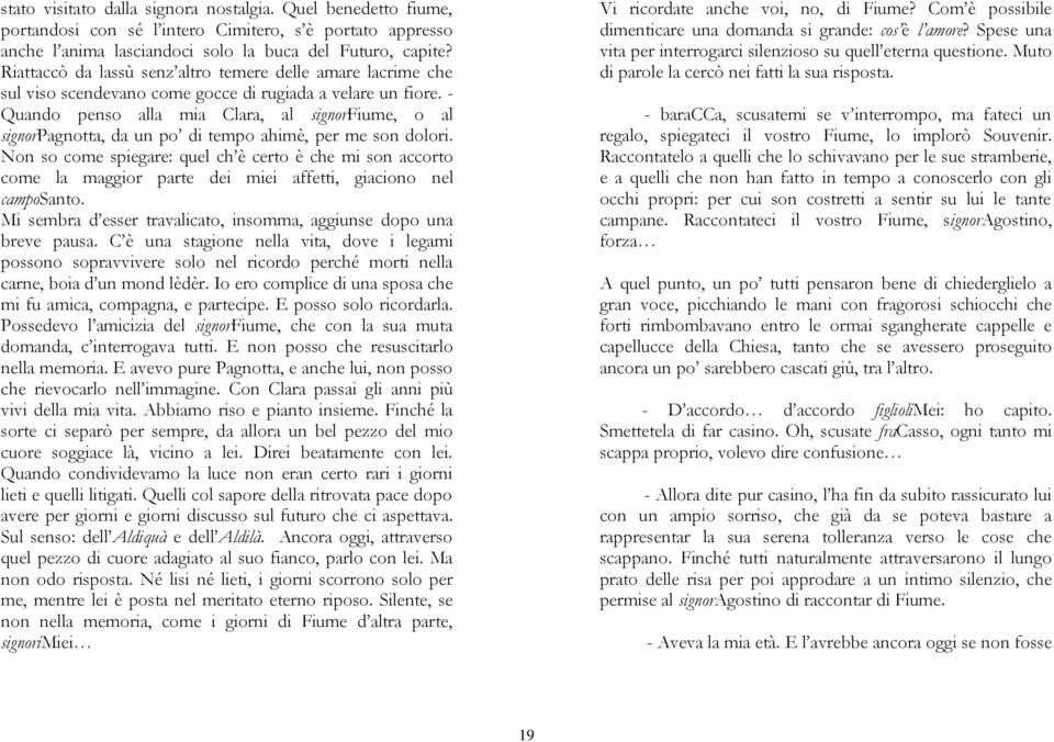 - Quando penso alla mia Clara, al signorfiume, o al signorpagnotta, da un po di tempo ahimè, per me son dolori.