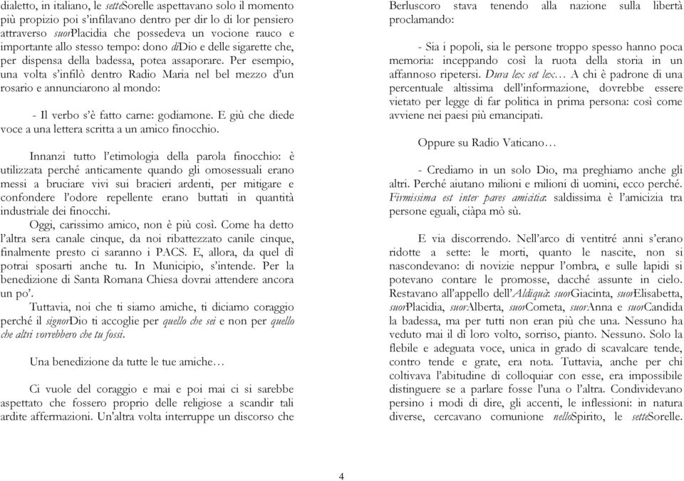 Per esempio, una volta s infilò dentro Radio Maria nel bel mezzo d un rosario e annunciarono al mondo: - Il verbo s è fatto carne: godiamone.