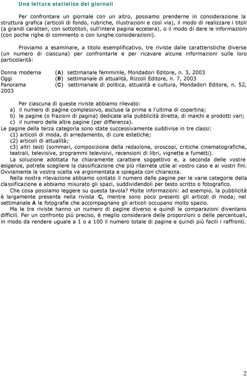 Proviamo a esaminare, a titolo esemplificativo, tre riviste dalle caratteristiche diverse (un numero di ciascuna) per confrontarle e per ricavare alcune informazioni sulle loro particolarità: Donna