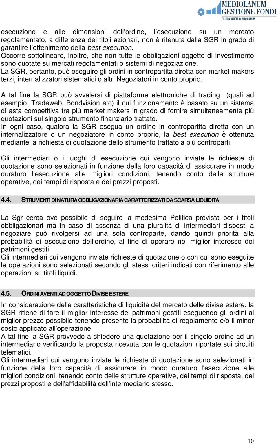 La SGR, pertanto, può eseguire gli ordini in contropartita diretta con market makers terzi, internalizzatori sistematici o altri Negoziatori in conto proprio.