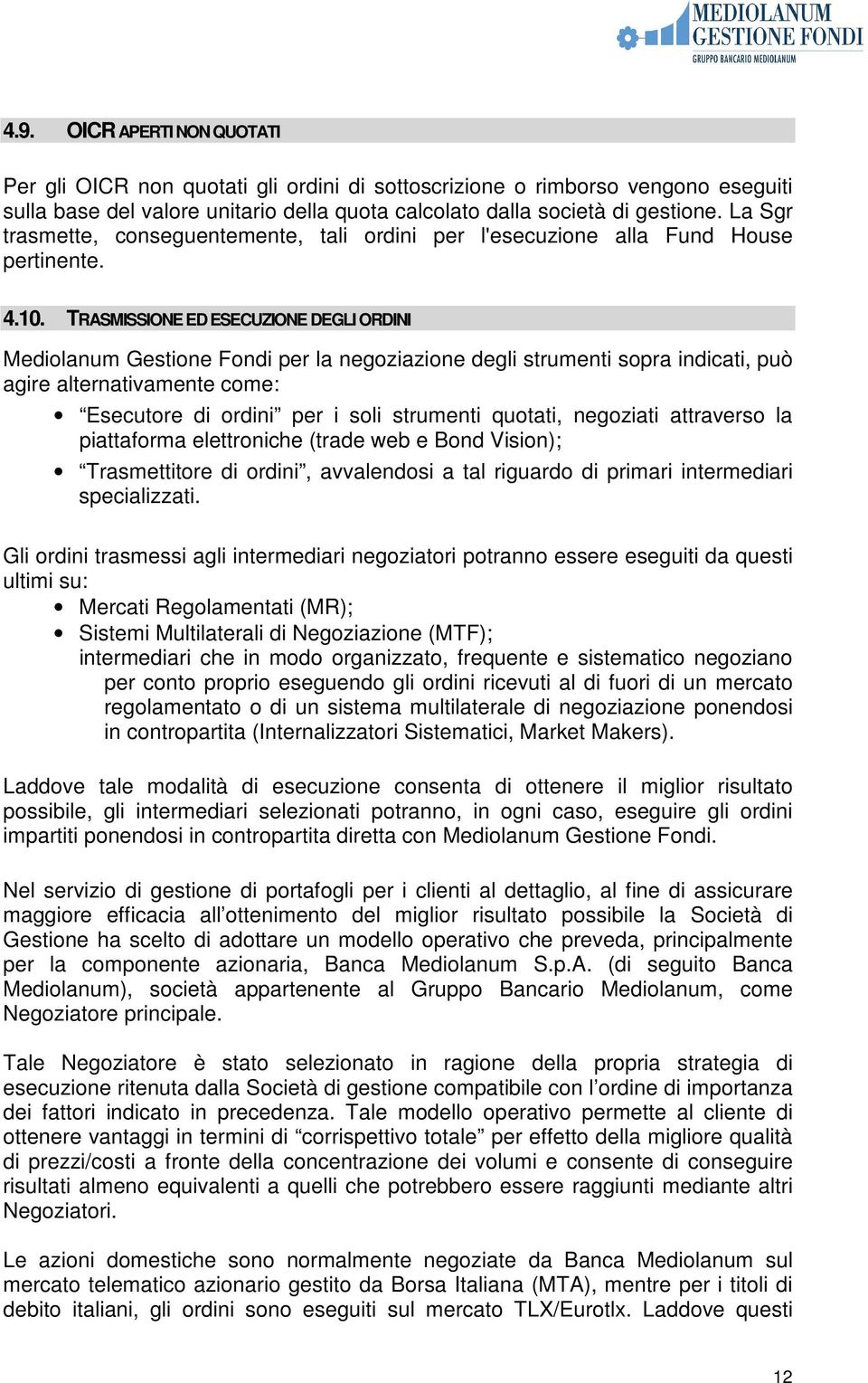 TRASMISSIONE ED ESECUZIONE DEGLI ORDINI Mediolanum Gestione Fondi per la negoziazione degli strumenti sopra indicati, può agire alternativamente come: Esecutore di ordini per i soli strumenti