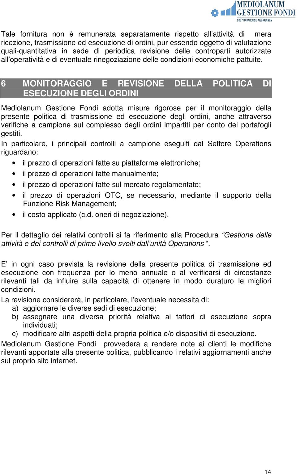 6 MONITORAGGIO E REVISIONE DELLA POLITICA DI ESECUZIONE DEGLI ORDINI Mediolanum Gestione Fondi adotta misure rigorose per il monitoraggio della presente politica di trasmissione ed esecuzione degli