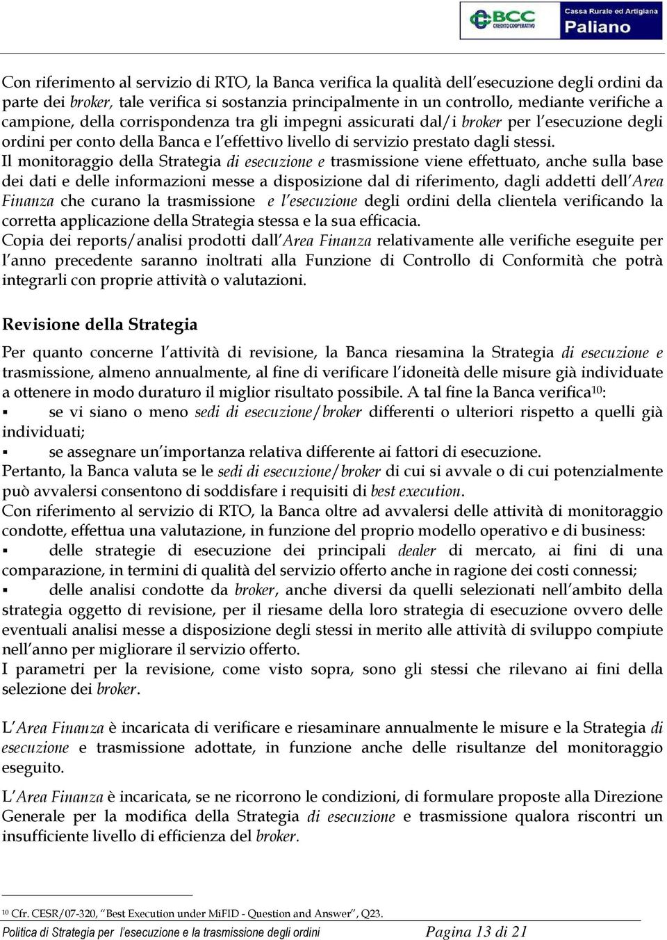 Il monitoraggio della Strategia di esecuzione e trasmissione viene effettuato, anche sulla base dei dati e delle informazioni messe a disposizione dal di riferimento, dagli addetti dell Area Finanza