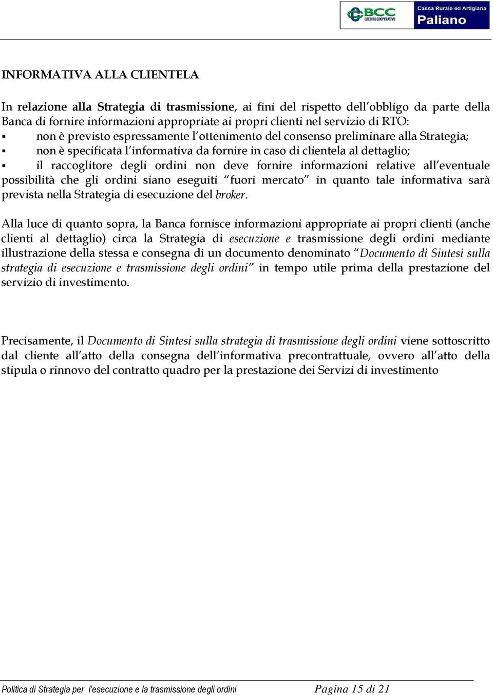 deve fornire informazioni relative all eventuale possibilità che gli ordini siano eseguiti fuori mercato in quanto tale informativa sarà prevista nella Strategia di esecuzione del broker.