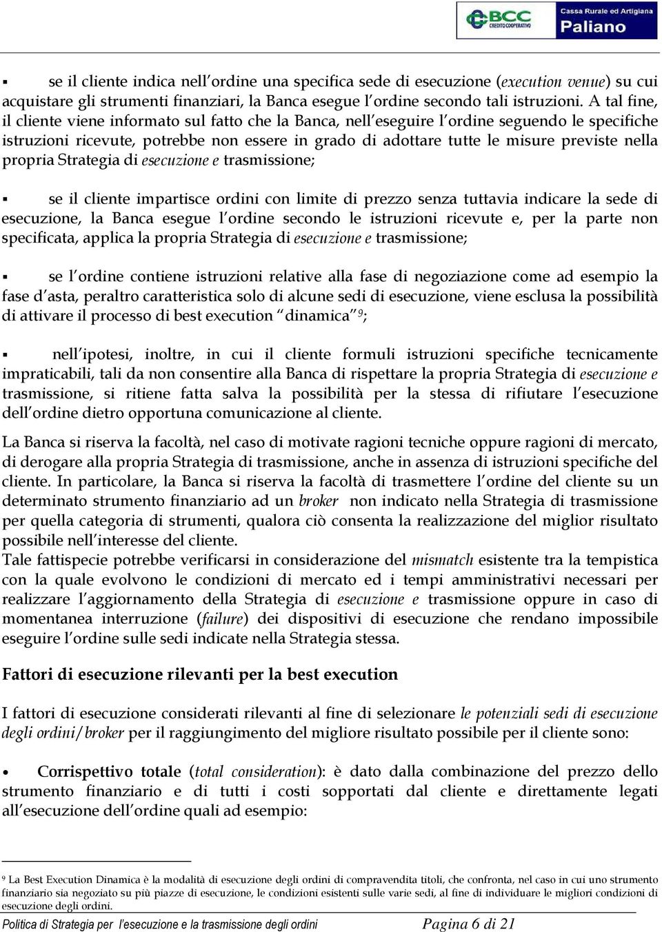 nella propria Strategia di esecuzione e trasmissione; se il cliente impartisce ordini con limite di prezzo senza tuttavia indicare la sede di esecuzione, la Banca esegue l ordine secondo le