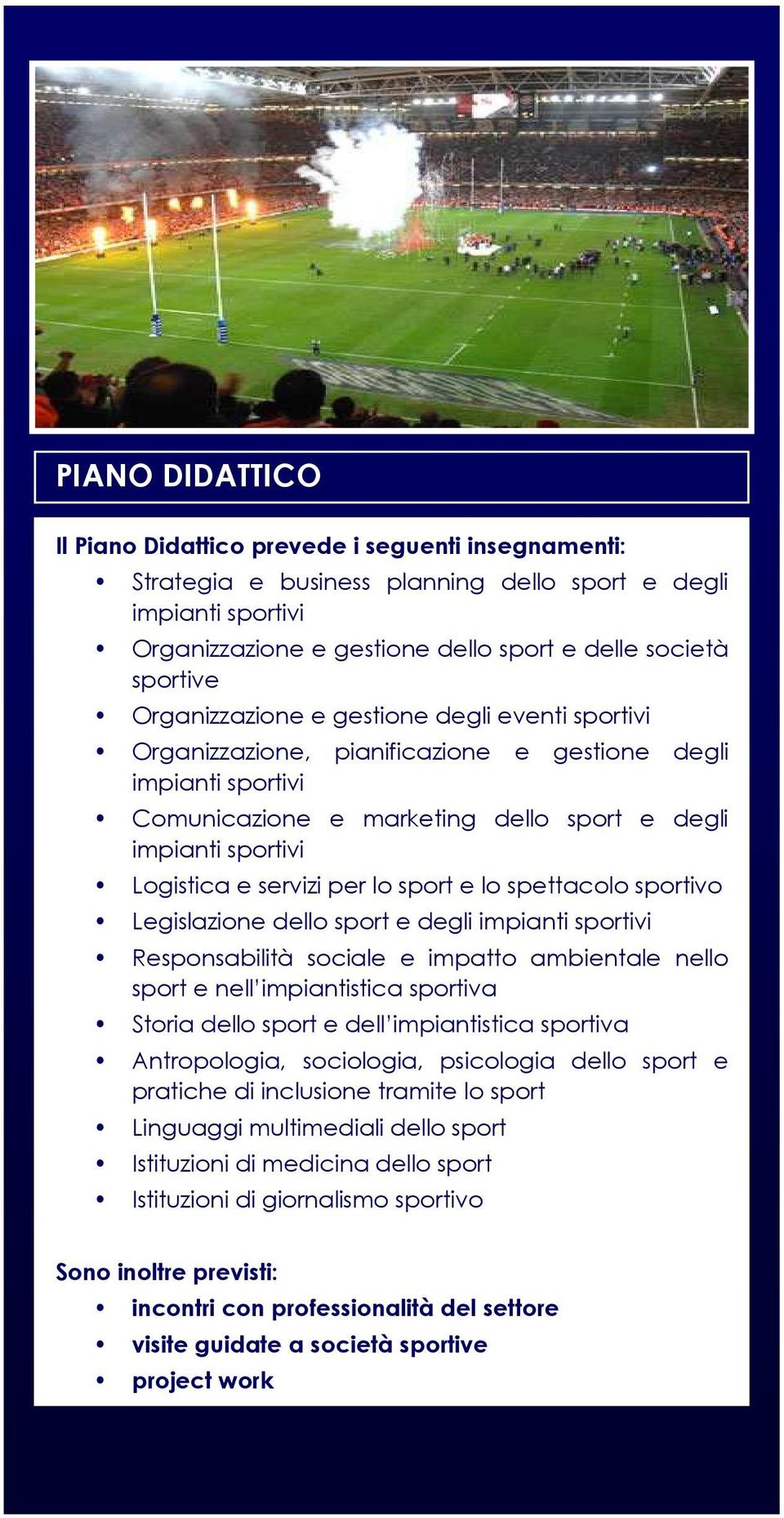 per lo sport e lo spettacolo sportivo Legislazione dello sport e degli impianti sportivi Responsabilità sociale e impatto ambientale nello sport e nell impiantistica sportiva Storia dello sport e