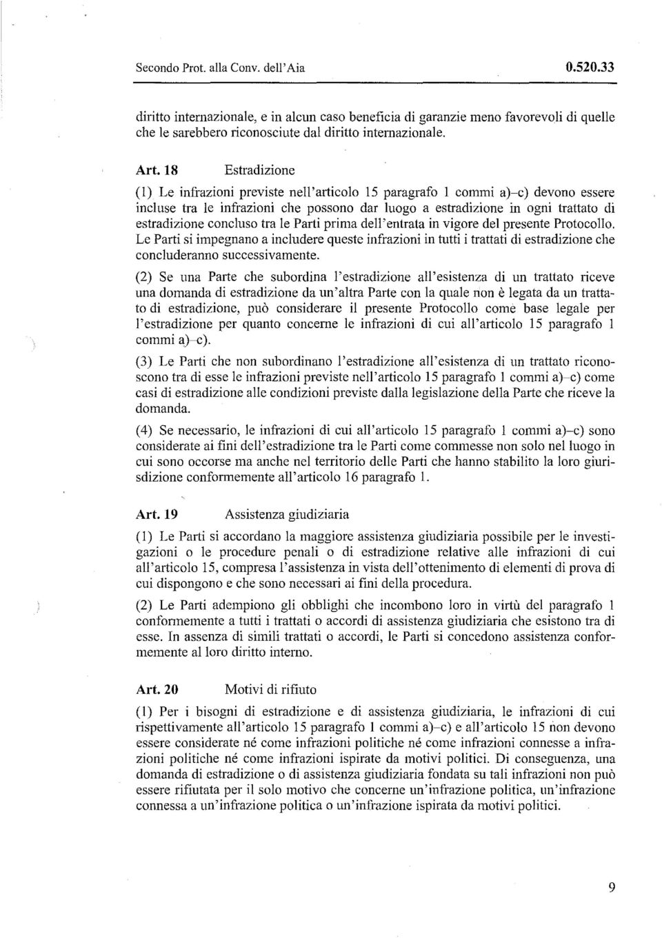 concluso tra le Parti prima dell'entrata in vigore del presente Protocollo. Le Parti si impegnano a includere queste infrazioni in hltti i trattati di estradizione che concluderanno successivamente.