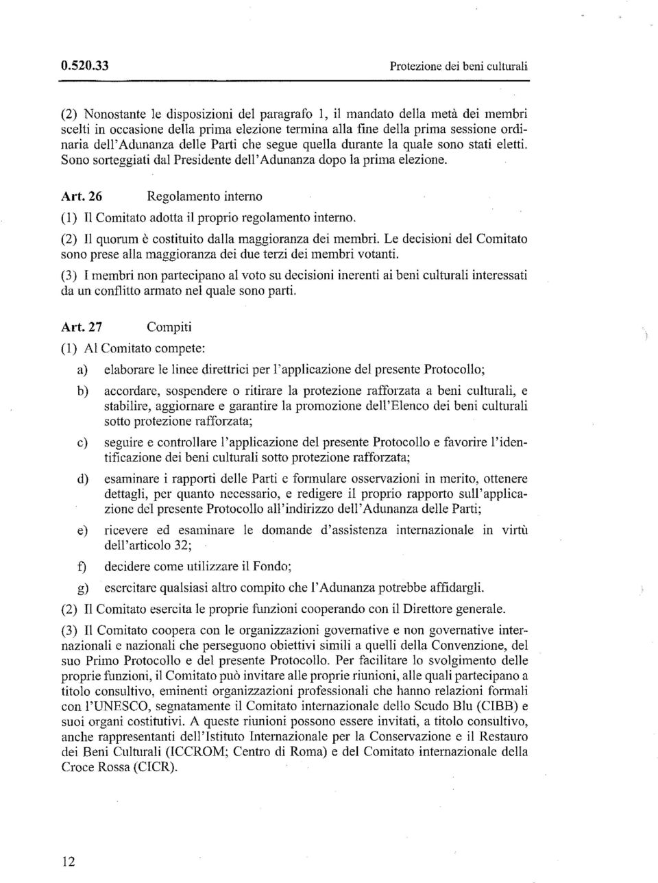 ordinaria dell'adunanza delle Parti che segue quella durante la quale sono stati eletti. Sono sorteggiati dal Presidente dell'adunanza dopo la prima elezione. Art.