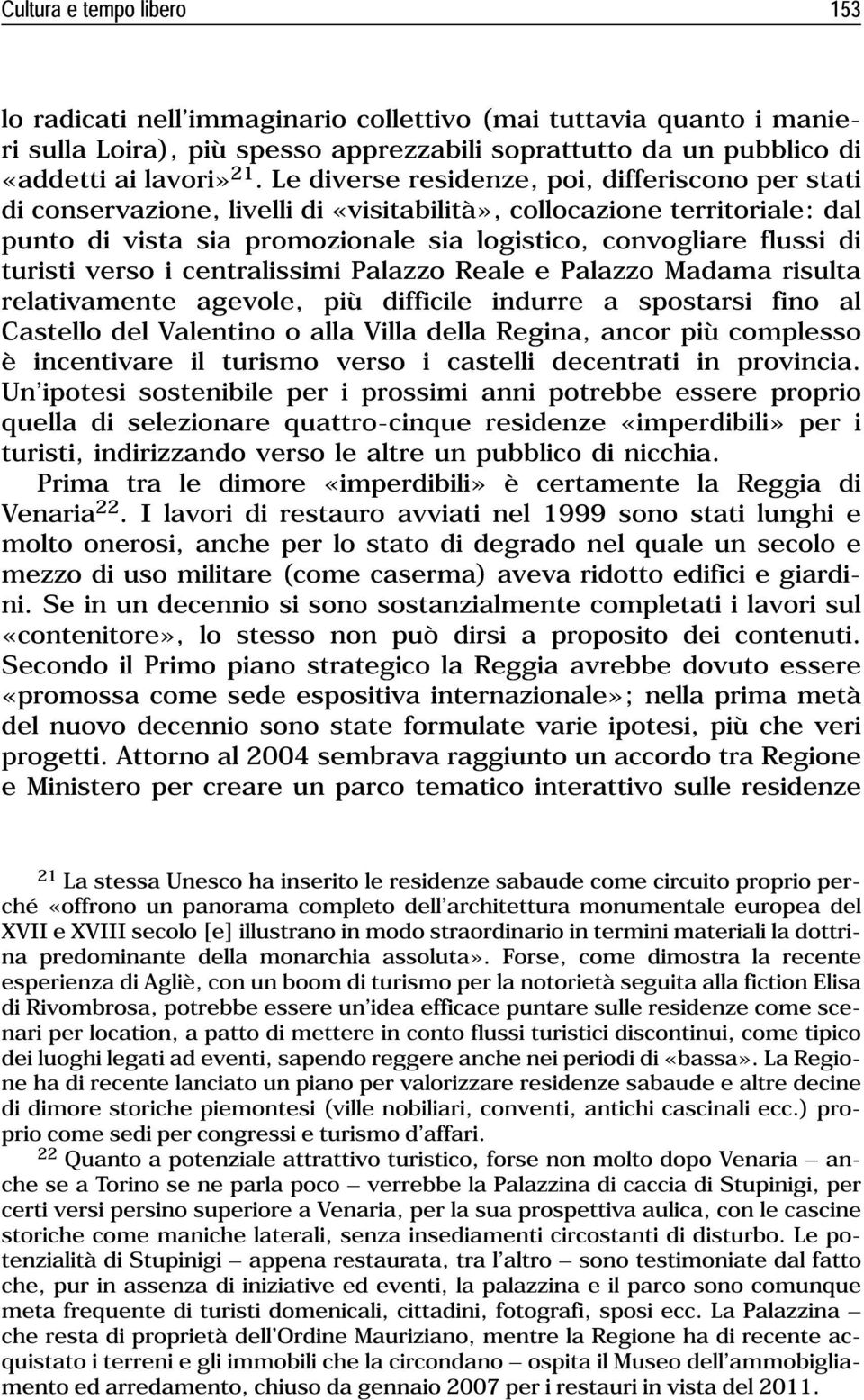 turisti verso i centralissimi Palazzo Reale e Palazzo Madama risulta relativamente agevole, più difficile indurre a spostarsi fino al Castello del Valentino o alla Villa della Regina, ancor più