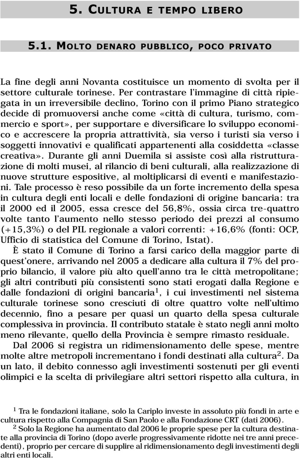 supportare e diversificare lo sviluppo economico e accrescere la propria attrattività, sia verso i turisti sia verso i soggetti innovativi e qualificati appartenenti alla cosiddetta «classe creativa».