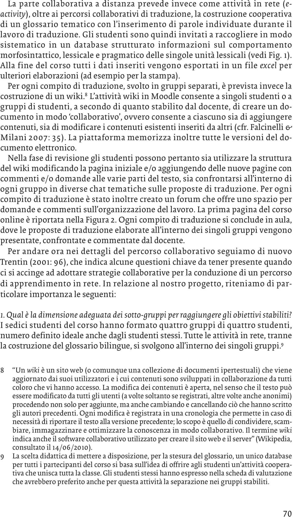 Gli studenti sono quindi invitati a racco gliere in modo sistematico in un database strutturato informazioni sul com portamento morfosintattico, lessicale e pragmatico delle singole unità lessicali