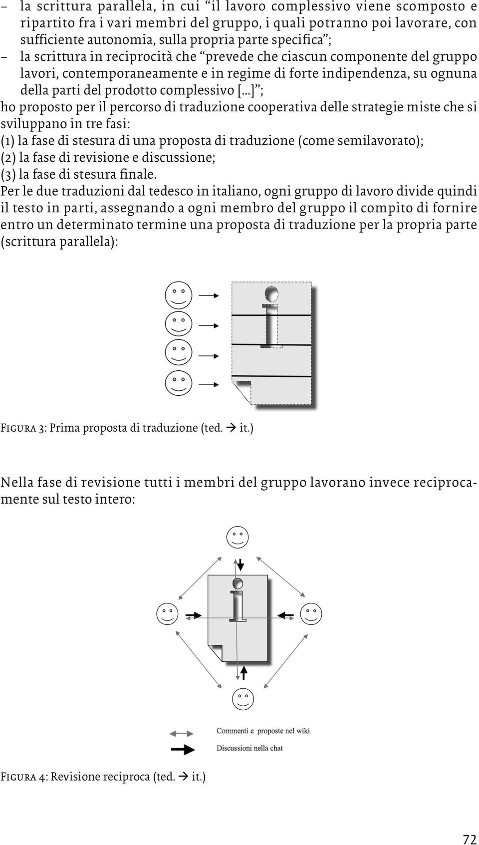 proposto per il percorso di traduzione cooperativa delle strategie miste che si sviluppano in tre fasi: (1) la fase di stesura di una proposta di traduzione (come semilavorato); (2) la fase di