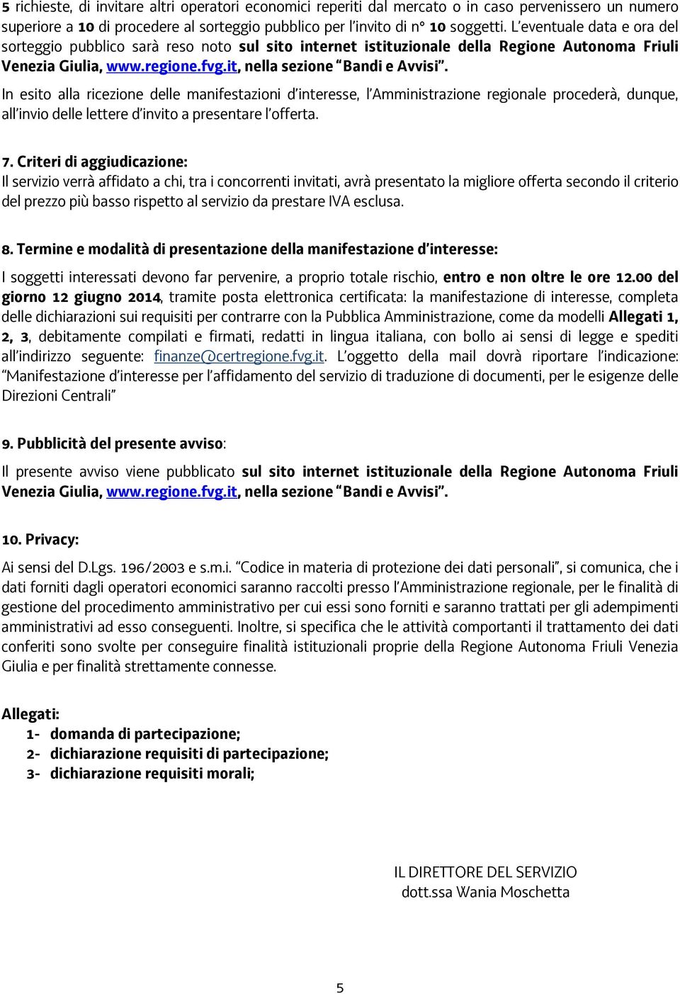 In esito alla ricezione delle manifestazioni d interesse, l Amministrazione regionale procederà, dunque, all invio delle lettere d invito a presentare l offerta. 7.