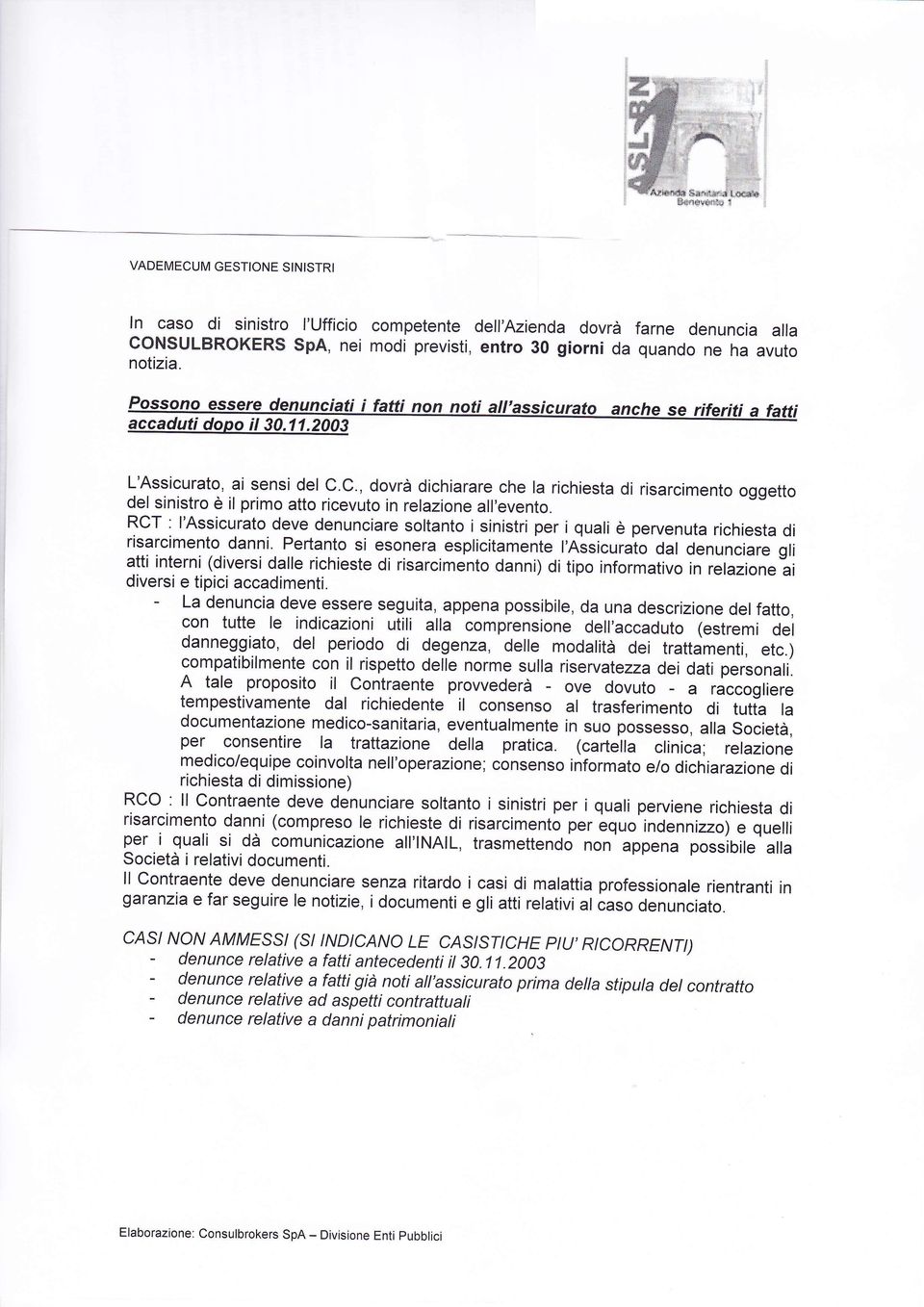 C., dovrà dichiarare che la richiesta di risarcimento oggetto del sinistro e il primo atto ricevuto in relazione all,evento.