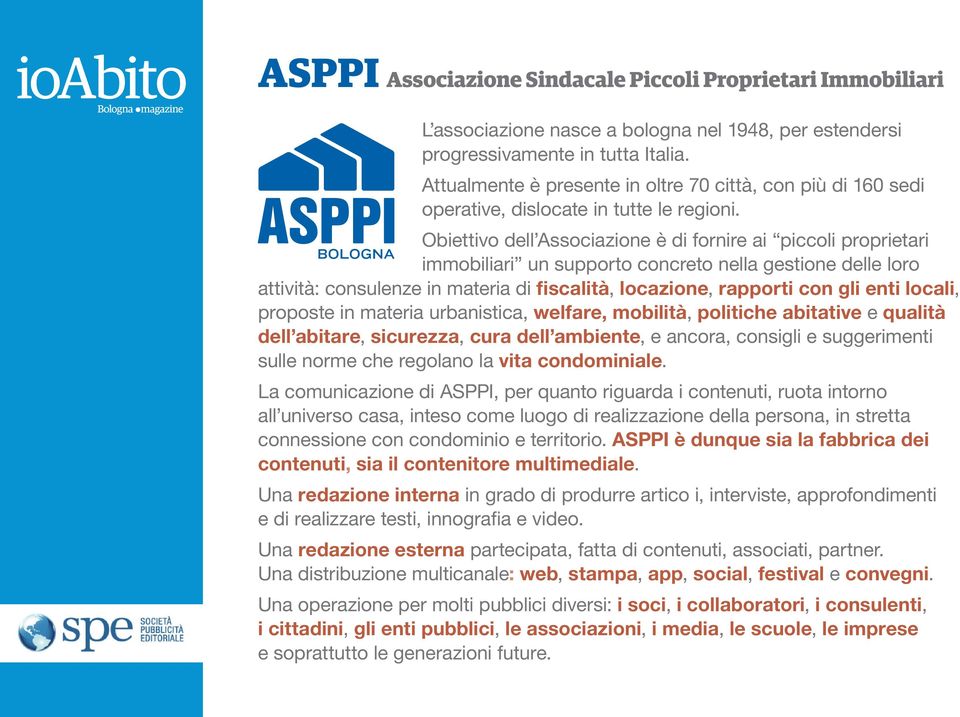 Obiettivo dell Associazione è di fornire ai piccoli proprietari immobiliari un supporto concreto nella gestione delle loro attività: consulenze in materia di fiscalità, locazione, rapporti con gli