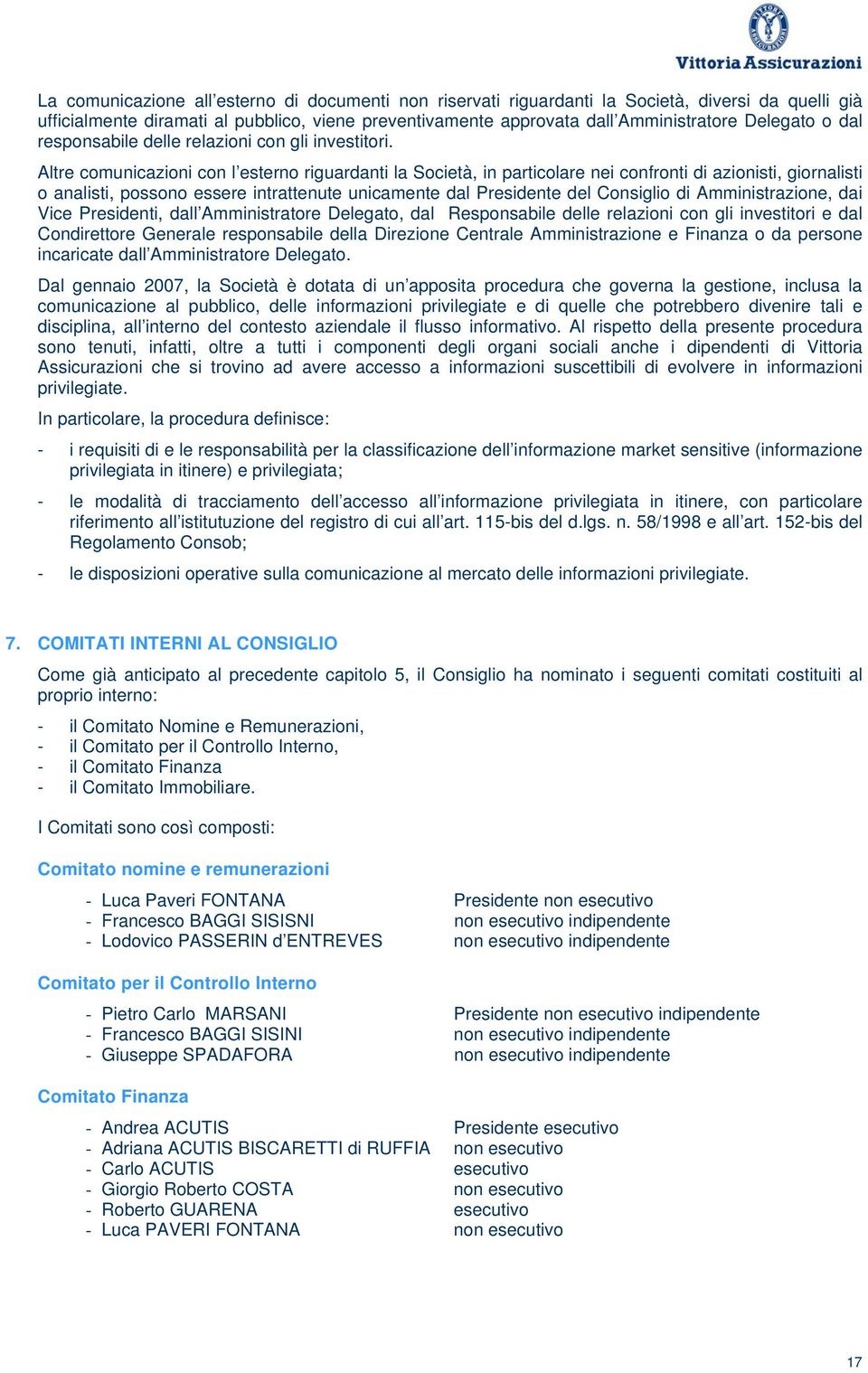 Altre comunicazioni con l esterno riguardanti la Società, in particolare nei confronti di azionisti, giornalisti o analisti, possono essere intrattenute unicamente dal Presidente del Consiglio di