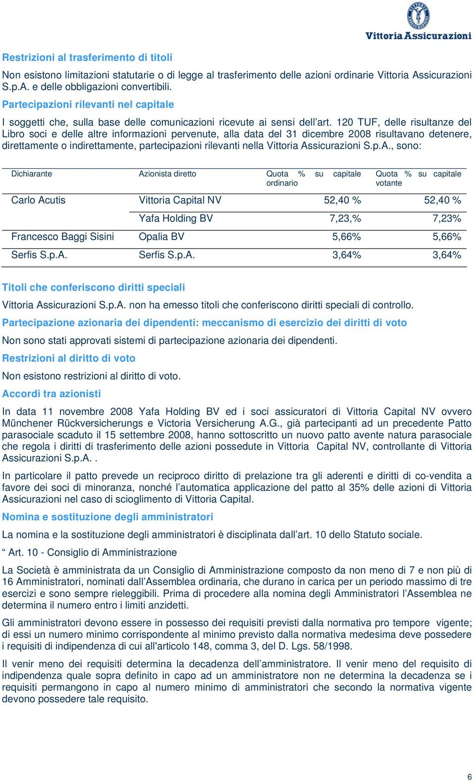 120 TUF, delle risultanze del Libro soci e delle altre informazioni pervenute, alla data del 31 dicembre 2008 risultavano detenere, direttamente o indirettamente, partecipazioni rilevanti nella