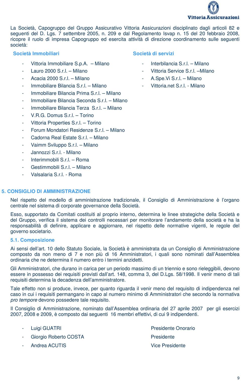 p.A. Milano - Interbilancia S.r.l. Milano - Lauro 2000 S.r.l. Milano - Vittoria Service S.r.l. Milano - Acacia 2000 S.r.l. Milano - A.Spe.Vi S.r.l. Milano - Immobiliare Bilancia S.r.l. Milano - Vittoria.net S.