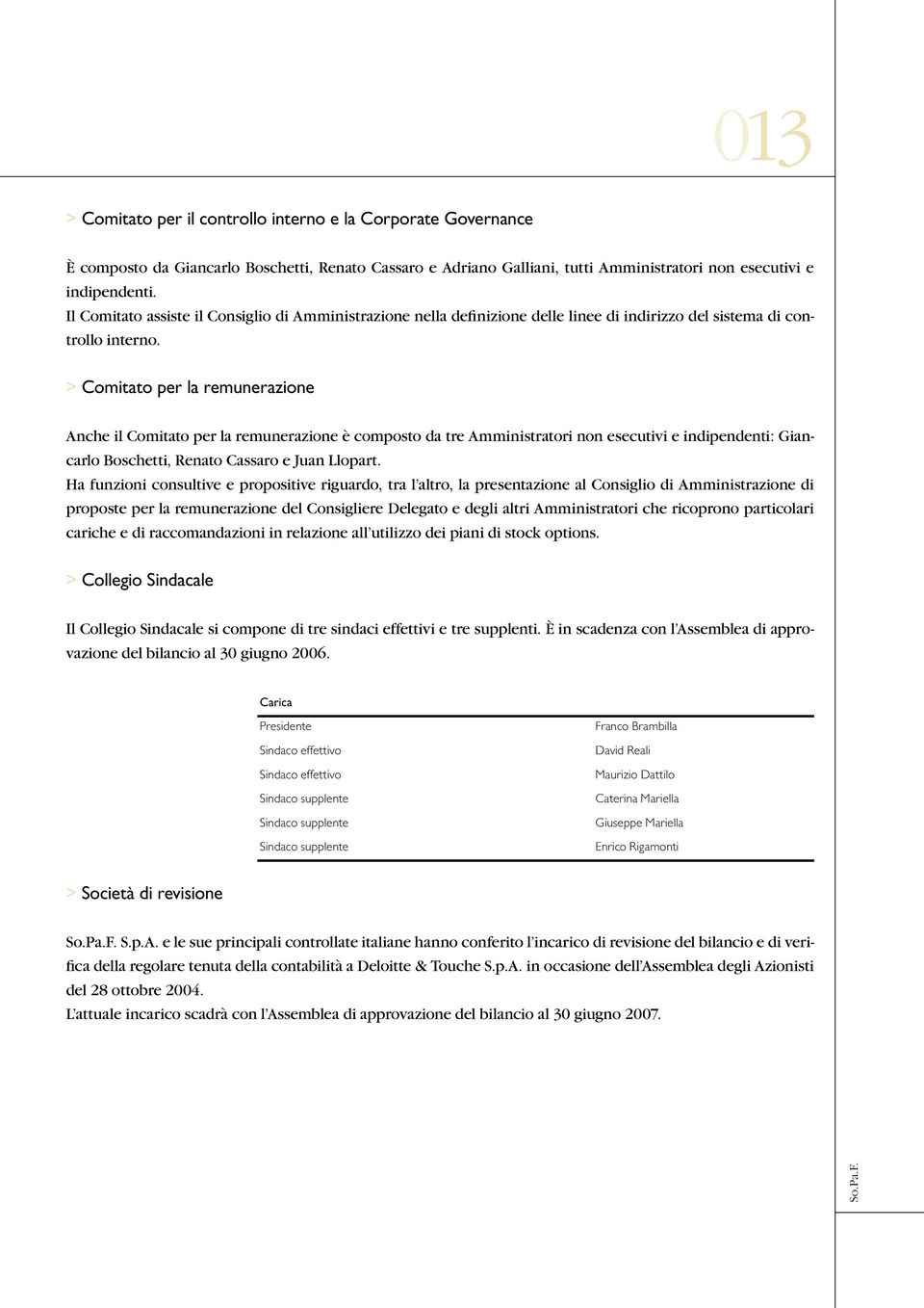 > Comitato per la remunerazione Anche il Comitato per la remunerazione è composto da tre Amministratori non esecutivi e indipendenti: Giancarlo Boschetti, Renato Cassaro e Juan Llopart.