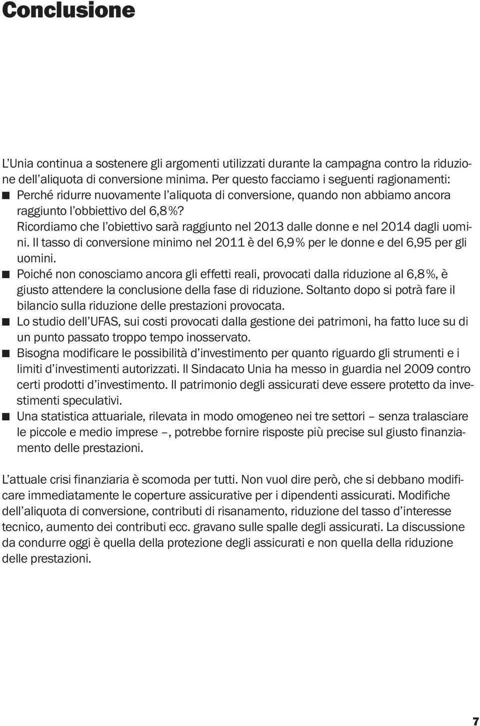 Ricordiamo che l obiettivo sarà raggiunto nel 2013 dalle donne e nel 2014 dagli uomini. Il tasso di conversione minimo nel 2011 è del 6,9 % per le donne e del 6,95 per gli uomini.