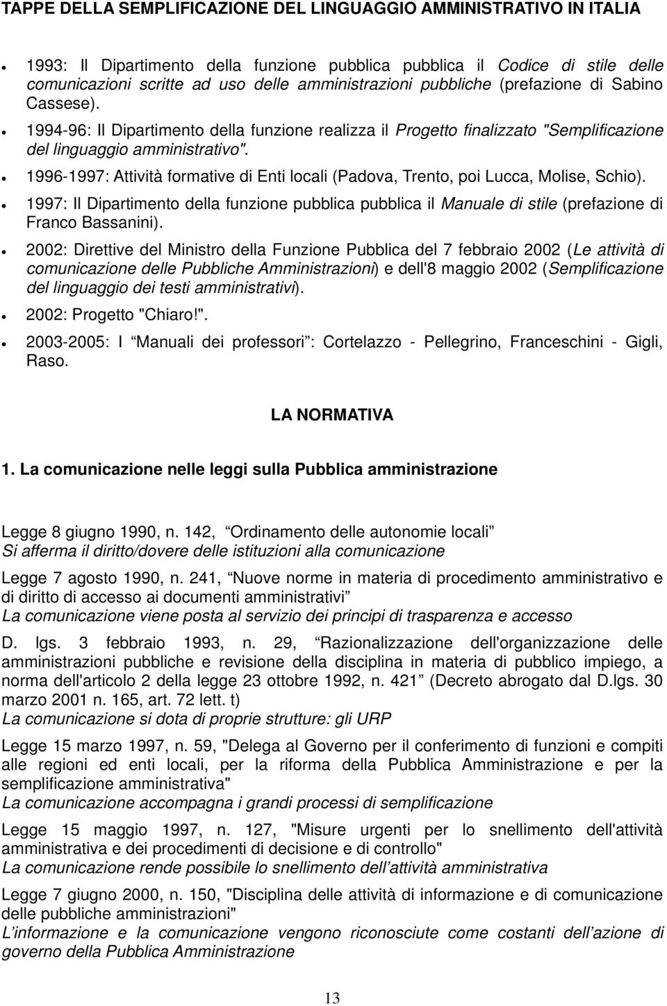 1996-1997: Attività formative di Enti locali (Padova, Trento, poi Lucca, Molise, Schio). 1997: Il Dipartimento della funzione pubblica pubblica il Manuale di stile (prefazione di Franco Bassanini).