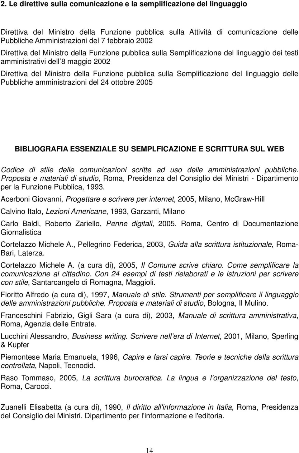 Semplificazione del linguaggio delle Pubbliche amministrazioni del 24 ottobre 2005 BIBLIOGRAFIA ESSENZIALE SU SEMPLFICAZIONE E SCRITTURA SUL WEB Codice di stile delle comunicazioni scritte ad uso