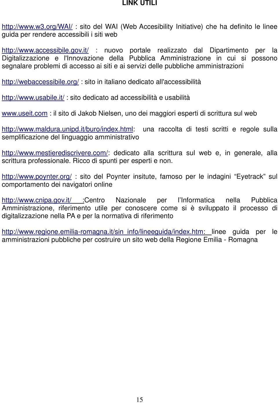 pubbliche amministrazioni http://webaccessibile.org/ : sito in italiano dedicato all'accessibilità http://www.usabile.it/ : sito dedicato ad accessibilità e usabilità www.useit.
