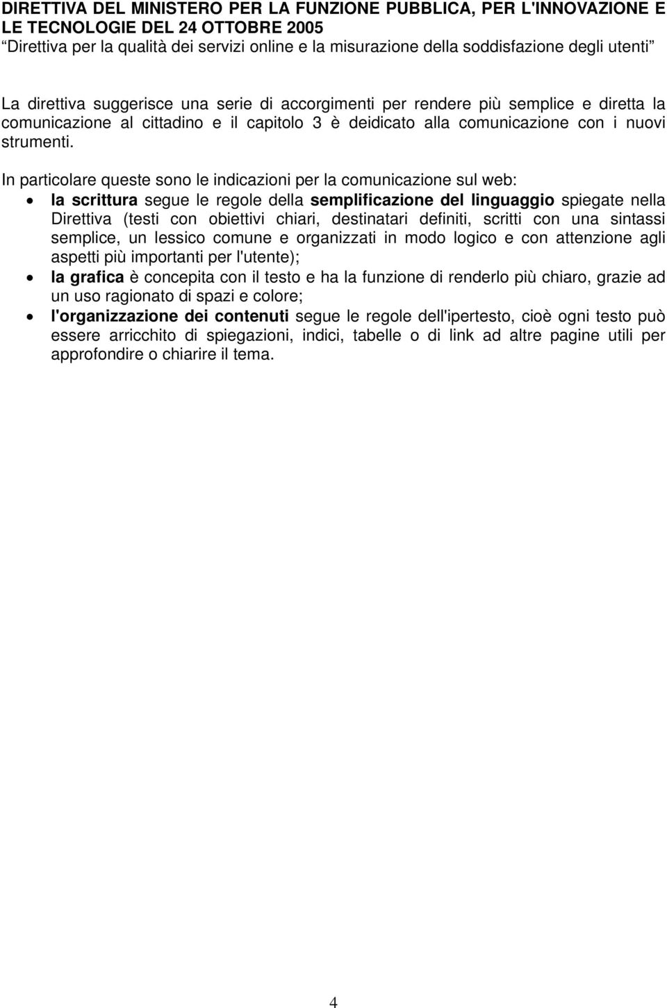 In particolare queste sono le indicazioni per la comunicazione sul web: la scrittura segue le regole della semplificazione del linguaggio spiegate nella Direttiva (testi con obiettivi chiari,