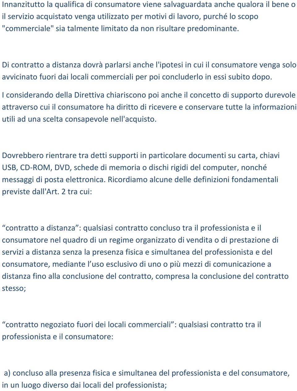 I considerando della Direttiva chiariscono poi anche il concetto di supporto durevole attraverso cui il consumatore ha diritto di ricevere e conservare tutte la informazioni utili ad una scelta