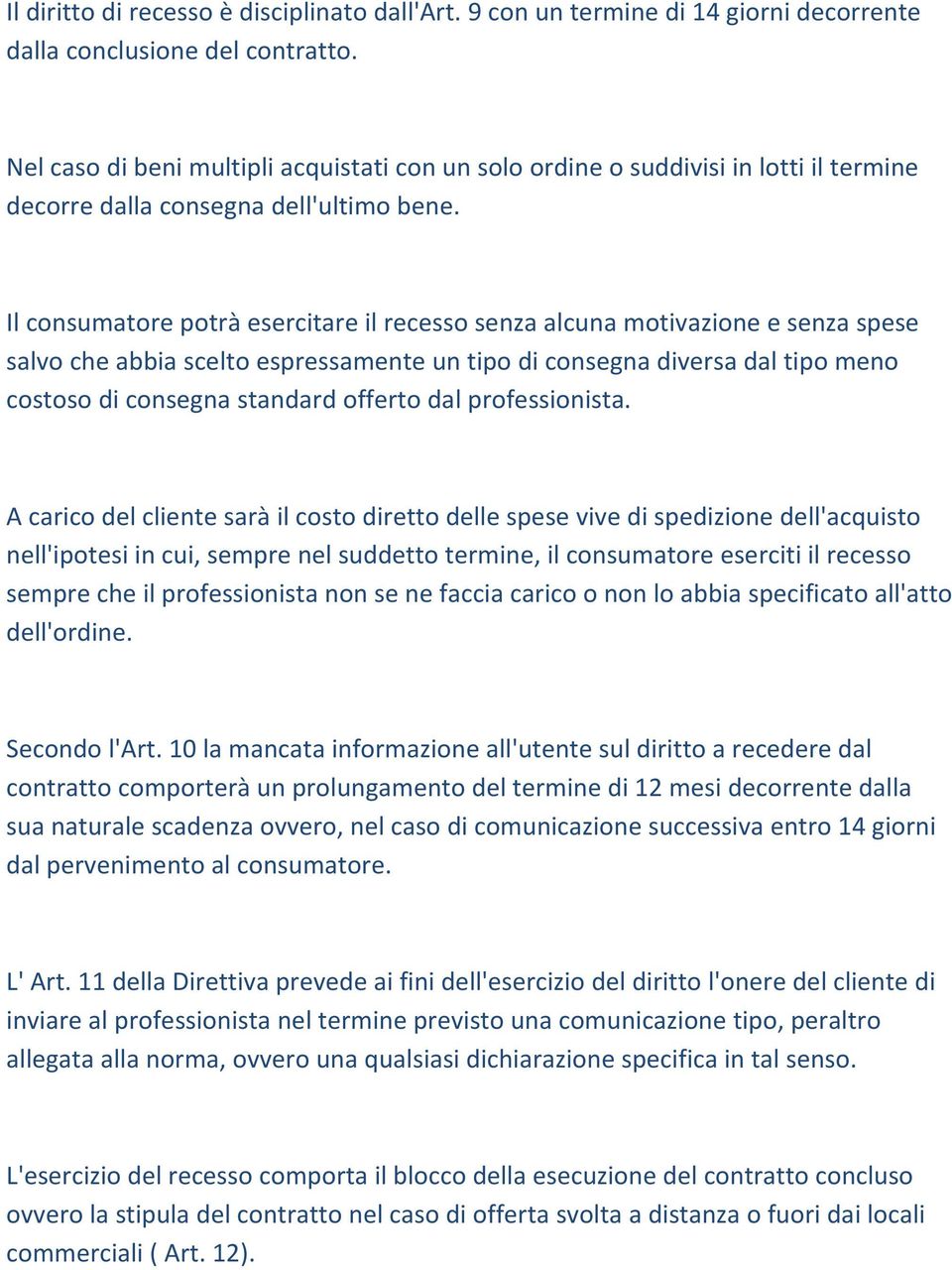 Il consumatore potrà esercitare il recesso senza alcuna motivazione e senza spese salvo che abbia scelto espressamente un tipo di consegna diversa dal tipo meno costoso di consegna standard offerto