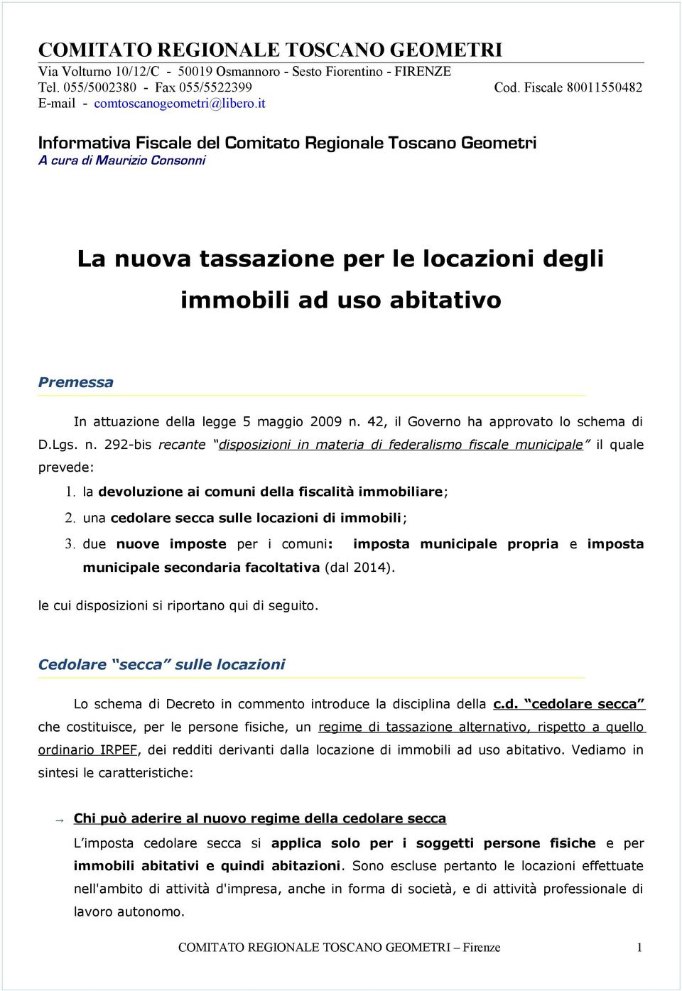 maggio 2009 n. 42, il Governo ha approvato lo schema di D.Lgs. n. 292-bis recante disposizioni in materia di federalismo fiscale municipale il quale prevede: 1.