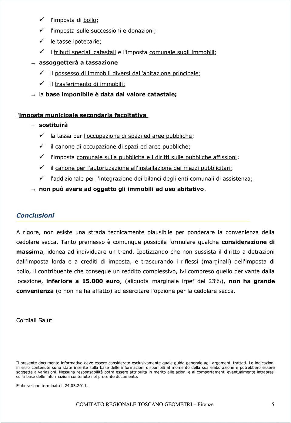 spazi ed aree pubbliche; il canone di occupazione di spazi ed aree pubbliche; l'imposta comunale sulla pubblicità e i diritti sulle pubbliche affissioni; il canone per l'autorizzazione