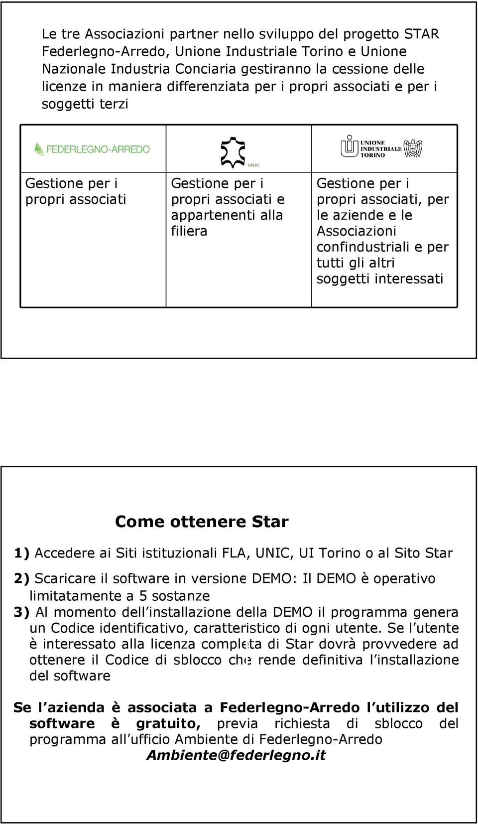 e le Associazioni confindustriali e per tutti gli altri soggetti interessati Come ottenere Star 1) Accedere ai Siti istituzionali FLA, UNIC, UI Torino o al Sito Star 2) Scaricare il software in