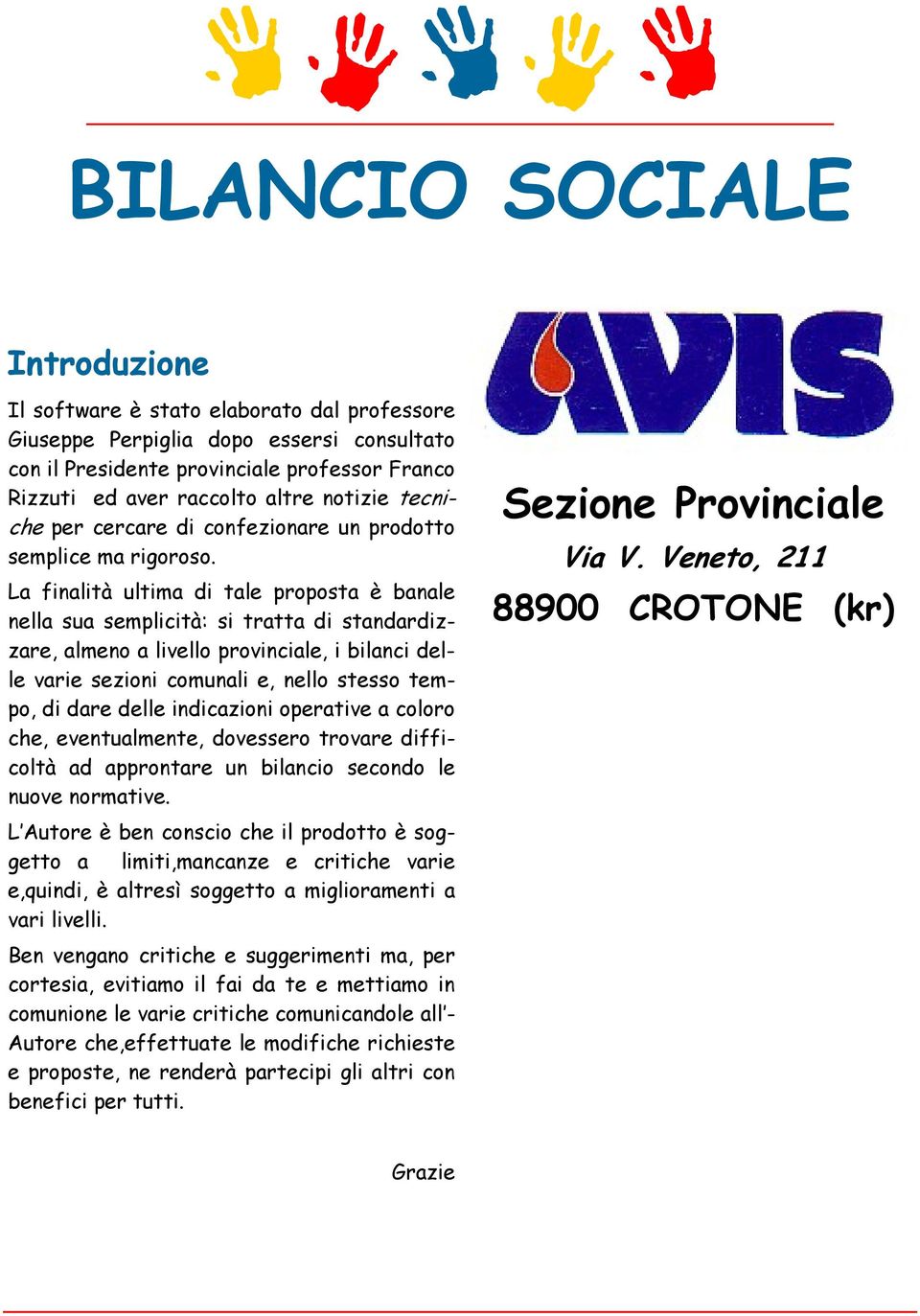 La finalità ultima di tale proposta è banale nella sua semplicità: si tratta di standardizzare, almeno a livello provinciale, i bilanci delle varie sezioni comunali e, nello stesso tempo, di dare