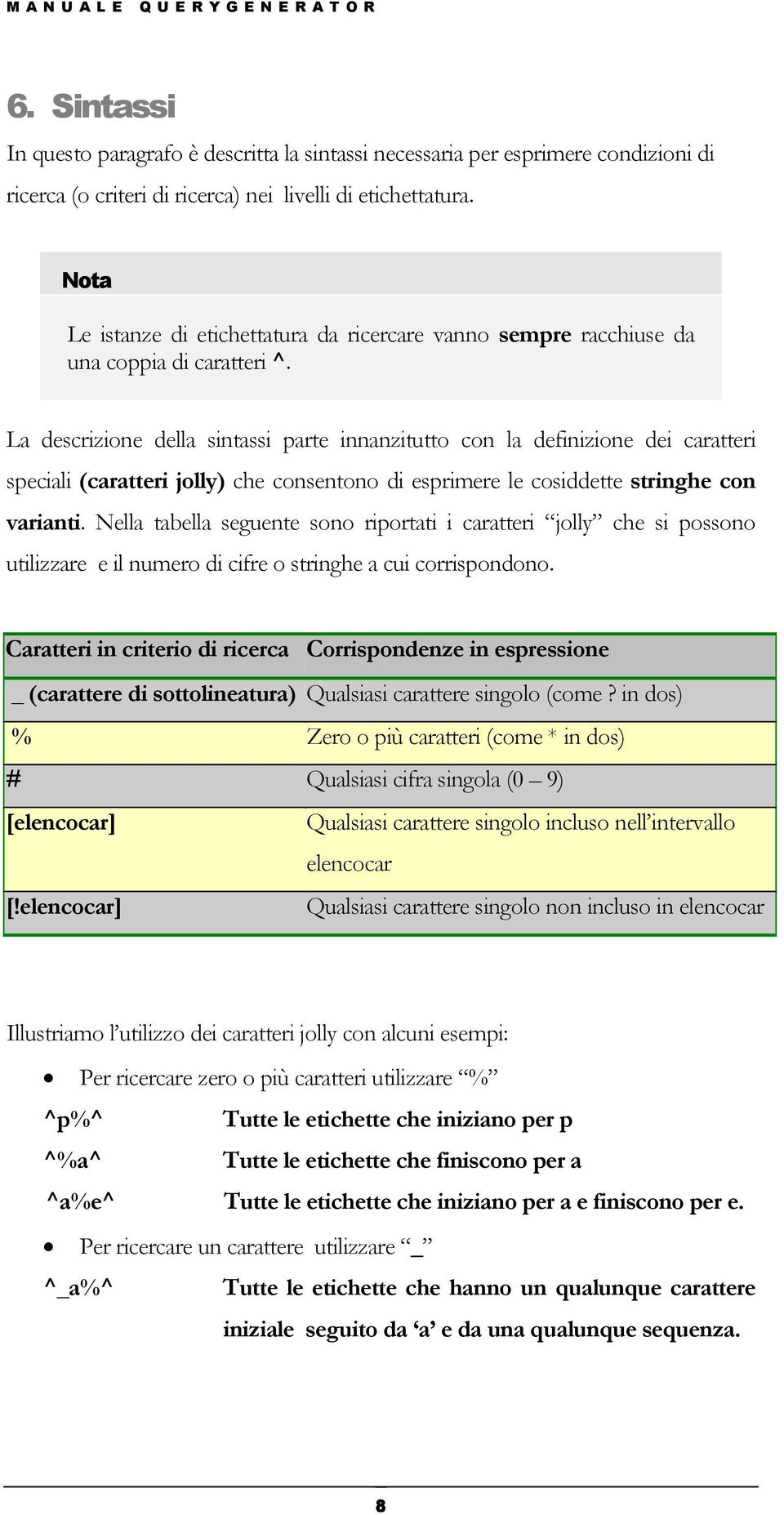 La descrizione della sintassi parte innanzitutto con la definizione dei caratteri speciali (caratteri jolly) che consentono di esprimere le cosiddette stringhe con varianti.