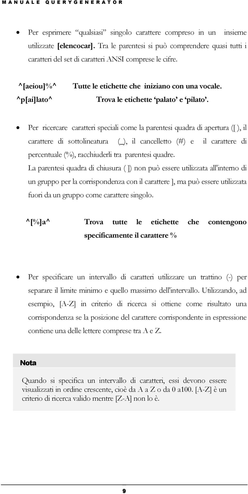 Per ricercare caratteri speciali come la parentesi quadra di apertura ([ ), il carattere di sottolineatura (_), il cancelletto (#) e il carattere di percentuale (%), racchiuderli tra parentesi quadre.