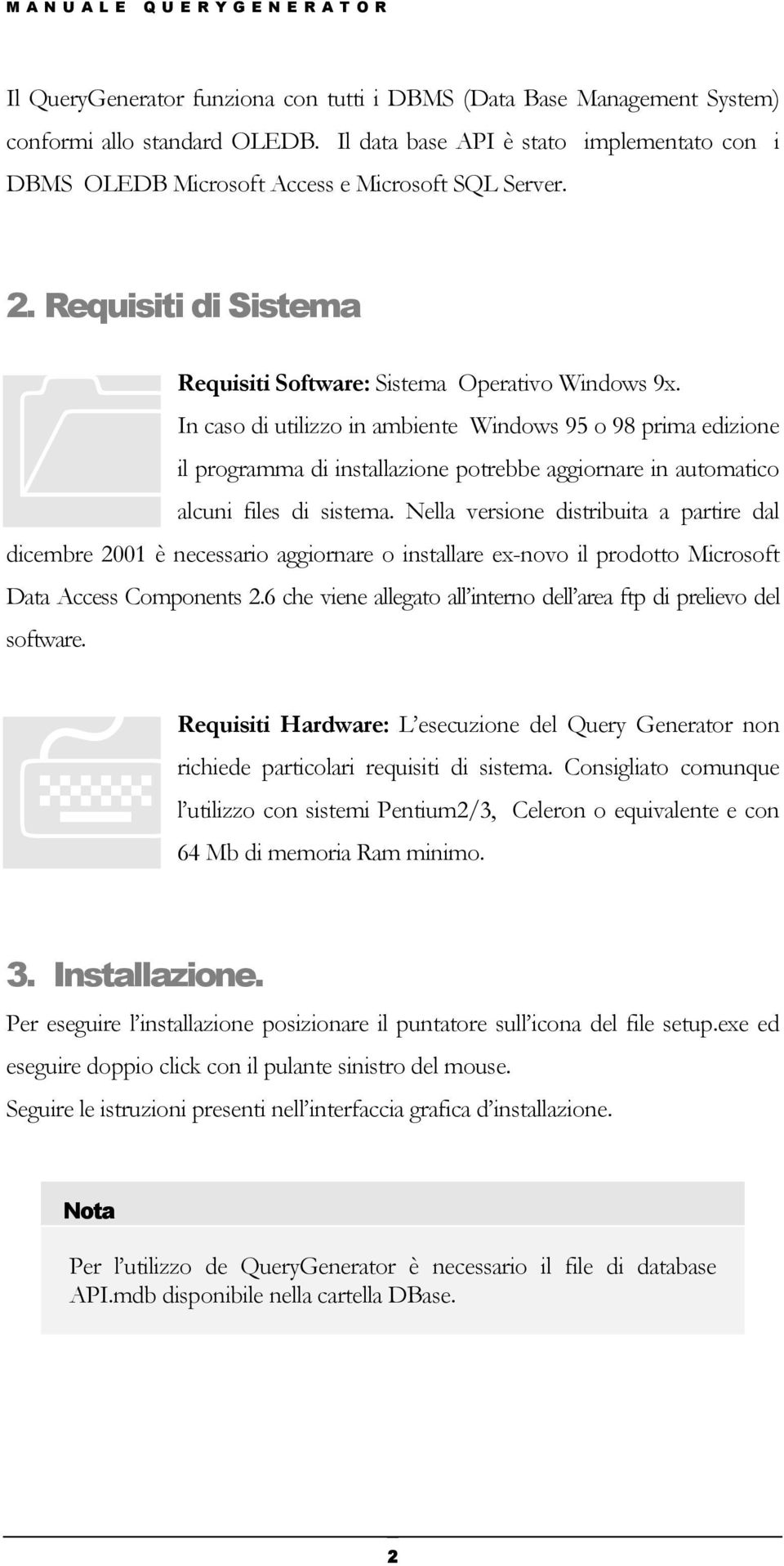 In caso di utilizzo in ambiente Windows 95 o 98 prima edizione il programma di installazione potrebbe aggiornare in automatico alcuni files di sistema.