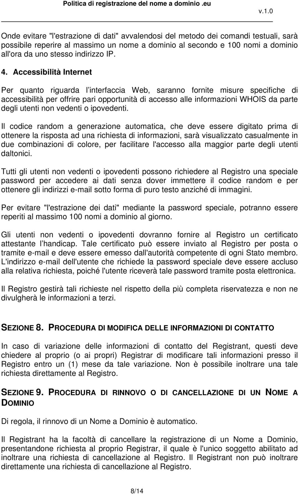 Accessibilità Internet Per quanto riguarda l interfaccia Web, saranno fornite misure specifiche di accessibilità per offrire pari opportunità di accesso alle informazioni WHOIS da parte degli utenti