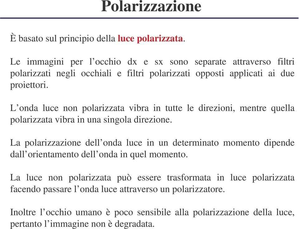 L onda luce non polarizzata vibra in tutte le direzioni, mentre quella polarizzata vibra in una singola direzione.