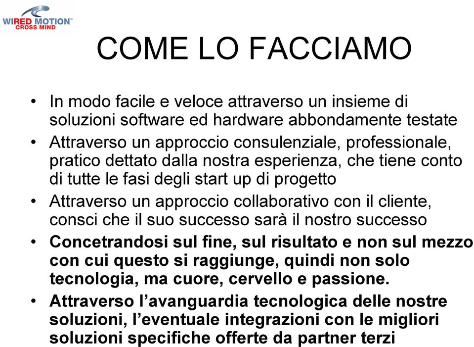 cliente, consci che il suo successo sarà il nostro successo Concetrandosi sul fine, sul risultato e non sul mezzo con cui questo si raggiunge, quindi non solo