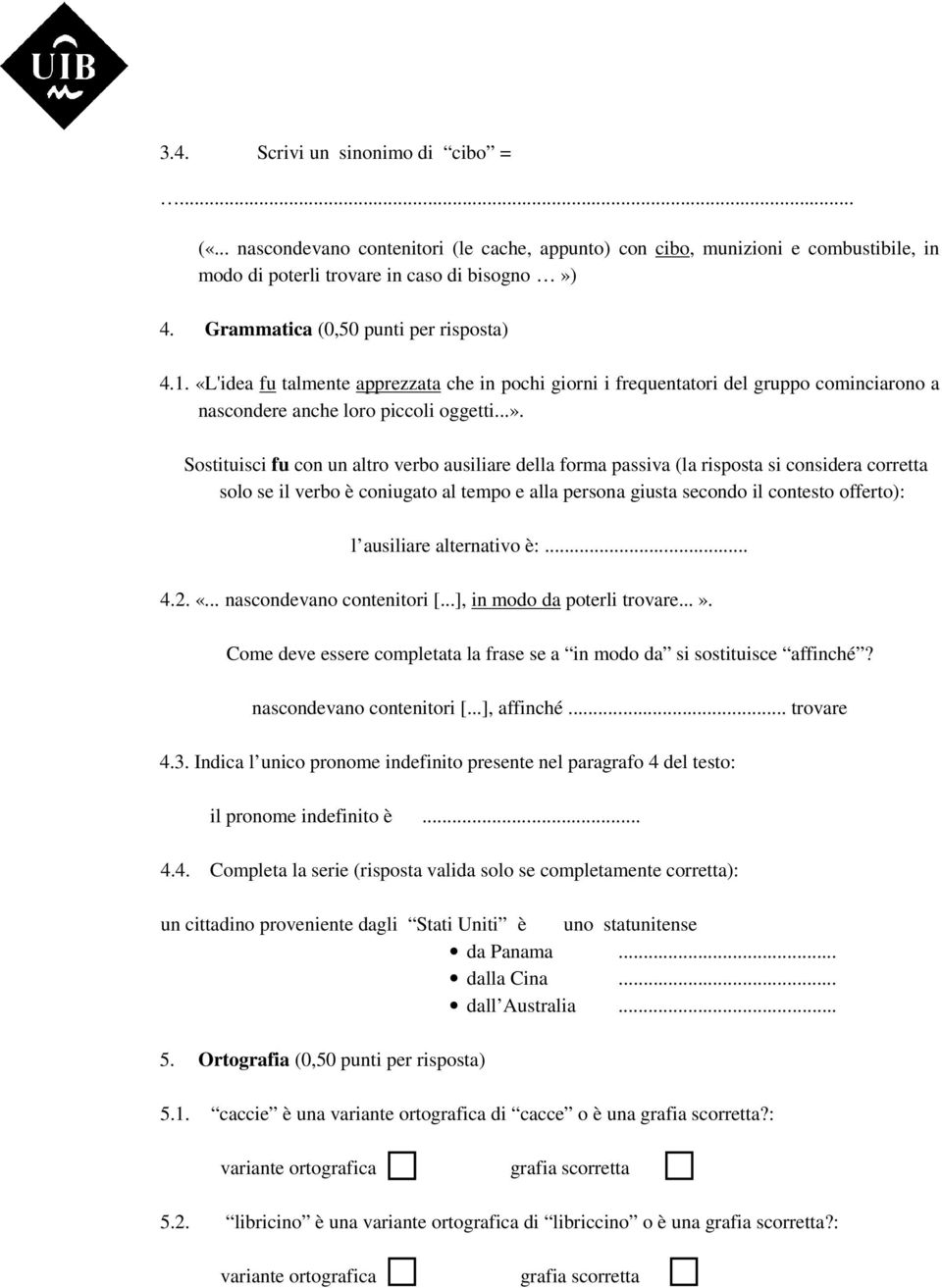 Sostituisci fu con un altro verbo ausiliare della forma passiva (la risposta si considera corretta solo se il verbo è coniugato al tempo e alla persona giusta secondo il contesto offerto): l