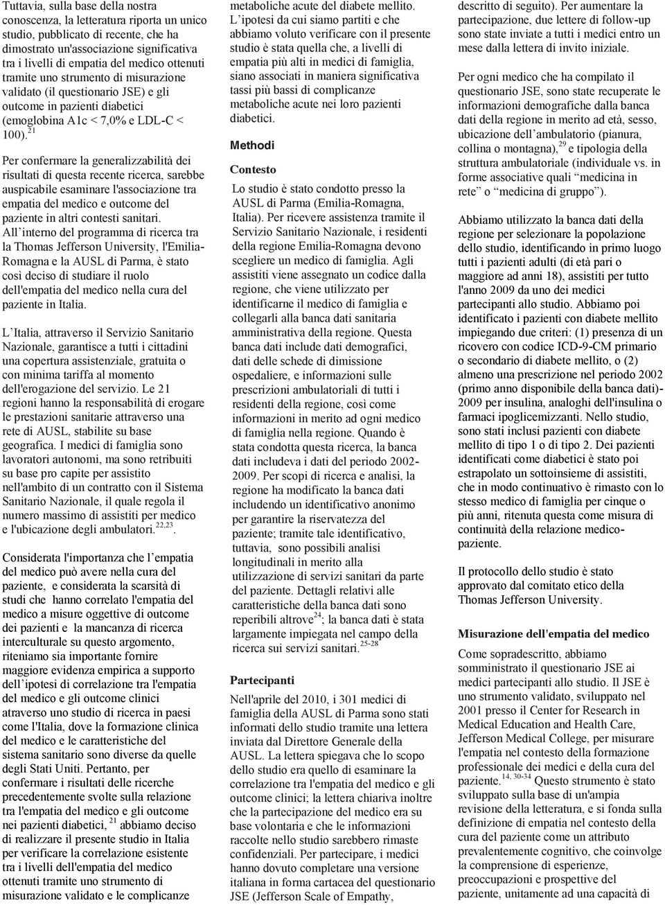 21 Per confermare la generalizzabilità dei risultati di questa recente ricerca, sarebbe auspicabile esaminare l'associazione tra empatia del medico e outcome del paziente in altri contesti sanitari.