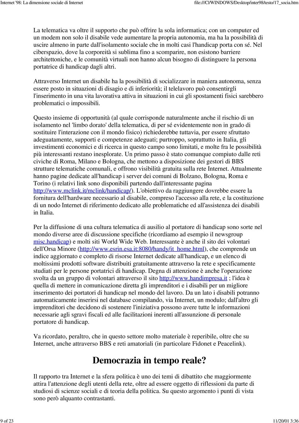 Nel ciberspazio, dove la corporeità si sublima fino a scomparire, non esistono barriere architettoniche, e le comunità virtuali non hanno alcun bisogno di distinguere la persona portatrice di