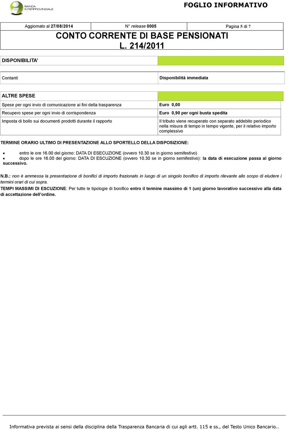 spedita Il tributo viene recuperato con separato addebito periodico nella misura di tempo in tempo vigente, per il relativo importo complessivo entro le ore 16.