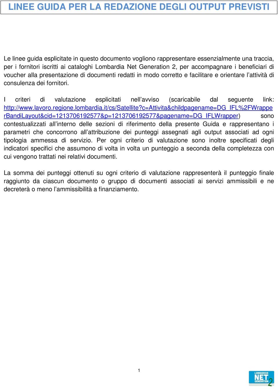 I criteri di esplicitati nell avviso (scaricabile dal seguente link: http://www.lavoro.regione.lombardia.it/cs/satellite?