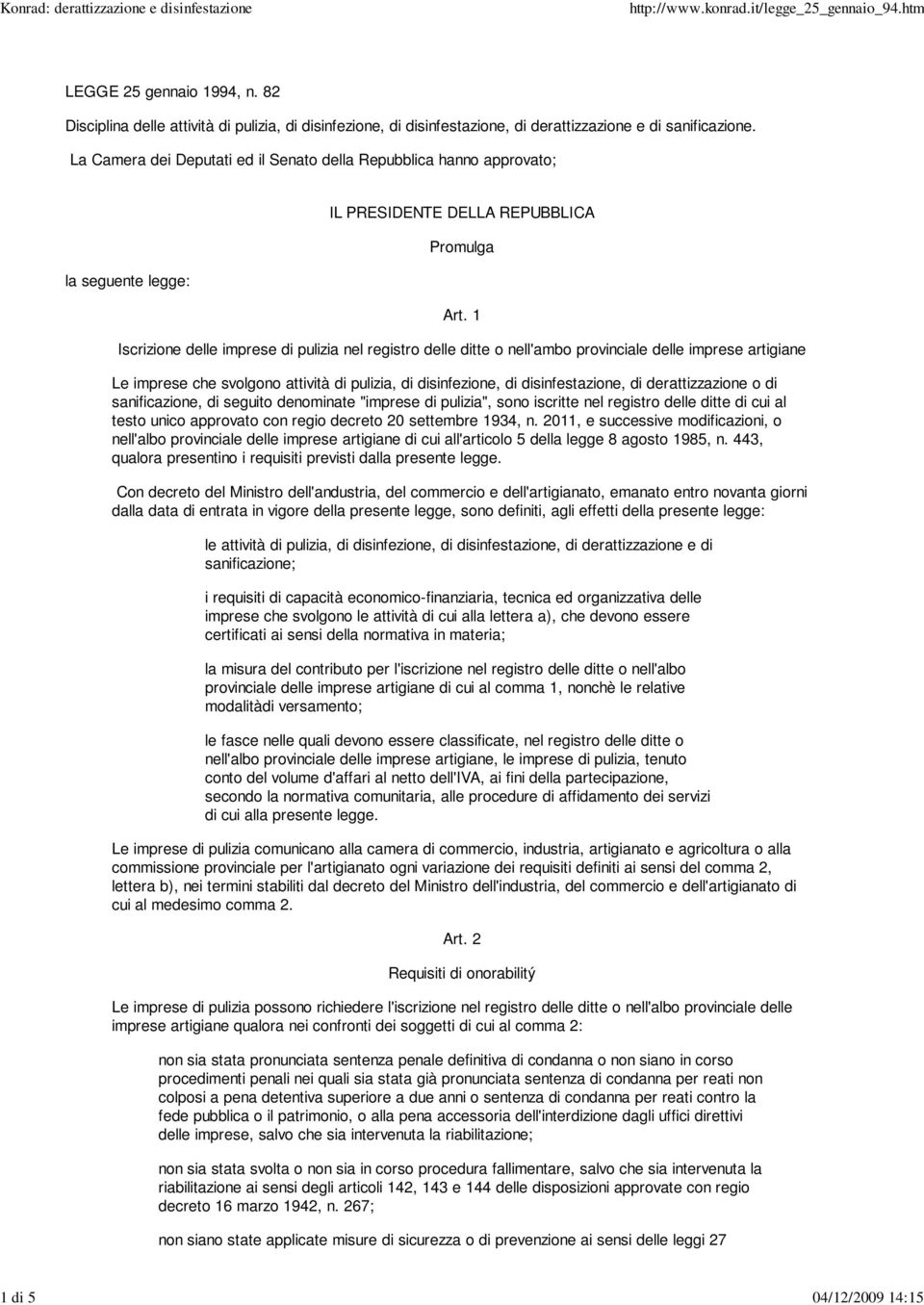 1 Iscrizione delle imprese di pulizia nel registro delle ditte o nell'ambo provinciale delle imprese artigiane Le imprese che svolgono attività di pulizia, di disinfezione, di disinfestazione, di